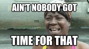 aint_nobody_got_time_for_that.jpg