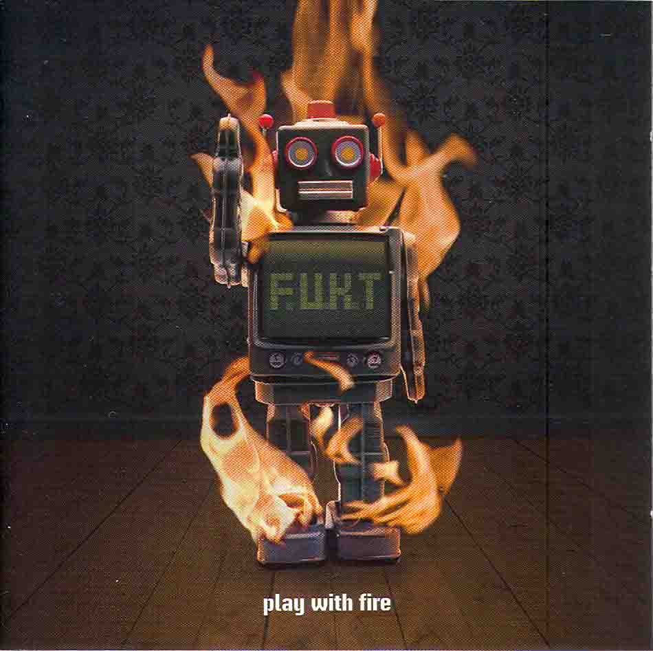 00_f_u_k_t_play_with_fire_2006_front.JPG