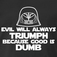 Evil_will_always_triumph_because_good_is_dumb..jpg