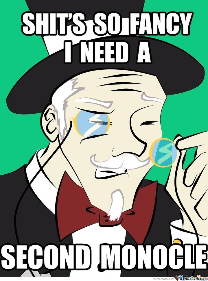 shits_so_fancy_i_need_a_second_monocle_o_319719.jpg
