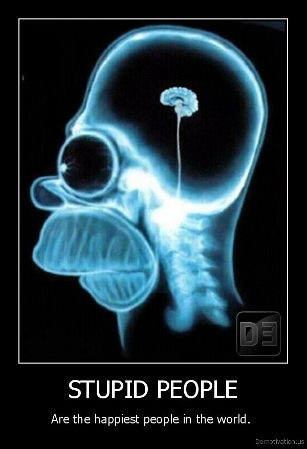 demotivation.us_STUPID_PEOPLE_Are_the_happiest_people_in_the_world.__134243763191.jpg