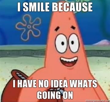 I_smile_because_i_have_no_idea_whats_going_on.jpg