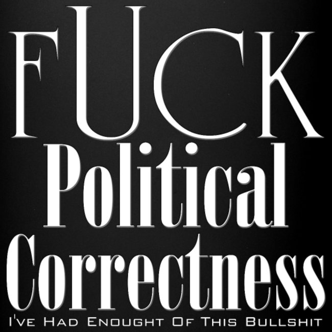 fuck_political_correctness_ive_had_enought_of_this_shit.jpg