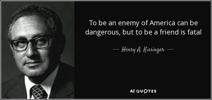 quote_to_be_an_enemy_of_america_can_be_dangerous_but_to_be_a_friend_is_fatal_henry_a_kissinger_65_37_01.jpg