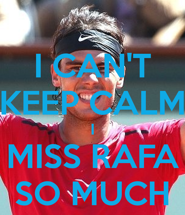 i_can_t_keep_calm_i_miss_rafa_so_much.jpg.png
