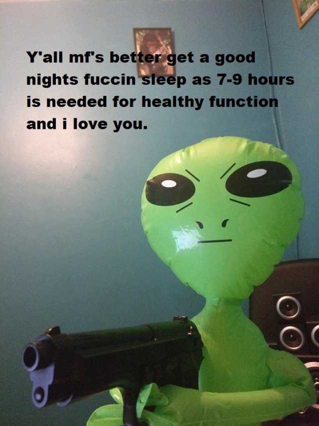 yall_mfs_better_get_a_good_nights_fuccin_sleep_as_7_9_hours_is_needed_for_healthy_function_and_i_love_you_rHutb.jpg