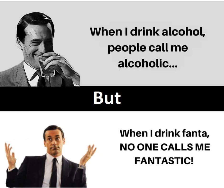 When i drunk. When i Drink alcohol, people Call me alcoholic... But when i Drink Fanta, no one Calls me fantastic. Фанта Мем. When i Drink Fanta Noone Calls me fantastic.