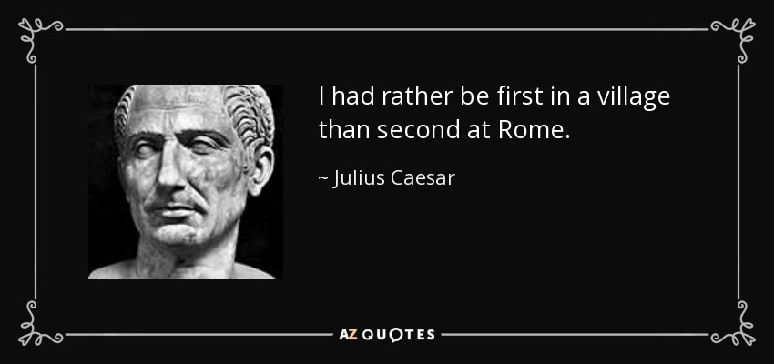 quote_i_had_rather_be_first_in_a_village_than_second_at_rome_julius_caesar_4_49_13.jpg