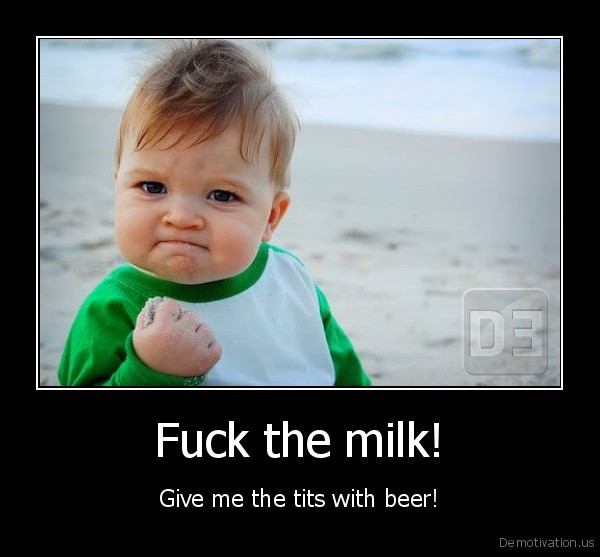 demotivation.us_Fuck_the_milk_Give_me_the_tits_with_beer_131675541847.jpg